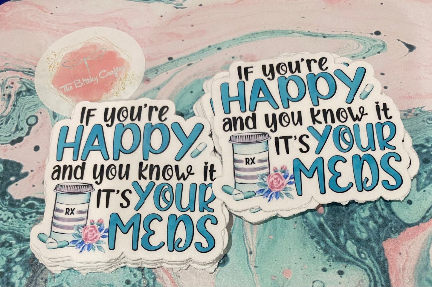 If you’re happy and you know it, it’s your meds, Stickers, Mental Health, Diecut, lap top decals, water bottle decal, water resistant